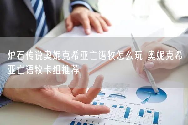 炉石传说奥妮克希亚亡语牧怎么玩 奥妮克希亚亡语牧卡组推荐