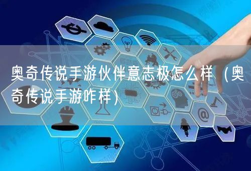 奥奇传说手游伙伴意志极怎么样(奥奇传说手游咋样)