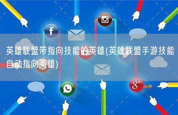 英雄联盟带指向技能的英雄(英雄联盟手游技能自动指向英雄)