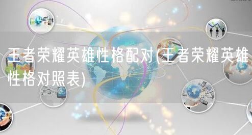 王者荣耀英雄性格配对(王者荣耀英雄性格对照表)