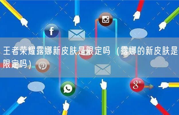 王者荣耀露娜新皮肤是限定吗(露娜的新皮肤是限定吗)