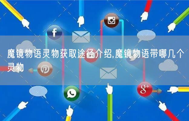 魔镜物语灵物获取途径介绍,魔镜物语带哪几个灵物
