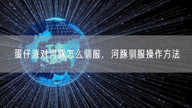 蛋仔派对河豚怎么驯服,河豚驯服操作方法