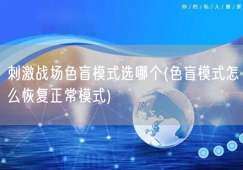 刺激战场色盲模式选哪个(色盲模式怎么恢复正常模式)