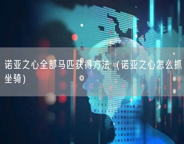 诺亚之心全部马匹获得方法(诺亚之心怎么抓坐骑)