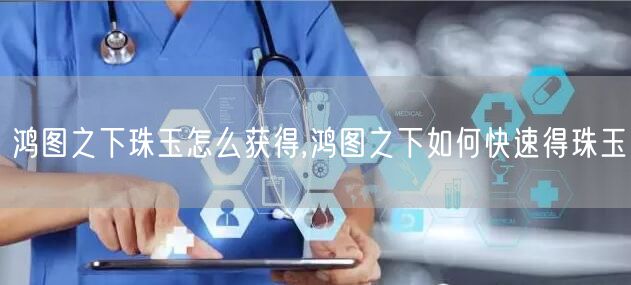 鸿图之下珠玉怎么获得,鸿图之下如何快速得珠玉
