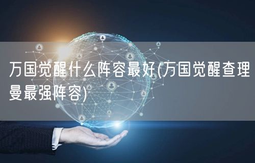 万国觉醒什么阵容最好(万国觉醒查理曼最强阵容)