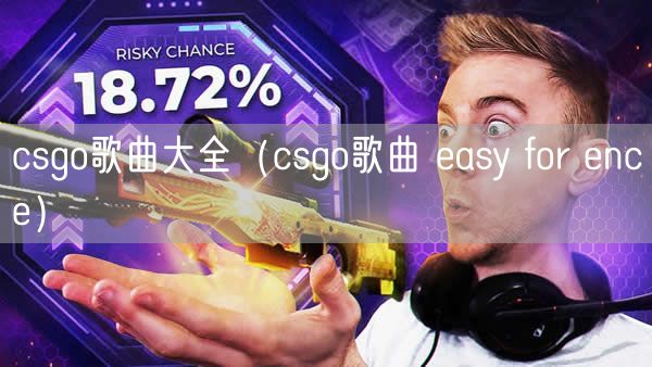 csgo歌曲大全（csgo歌曲 easy for ence）