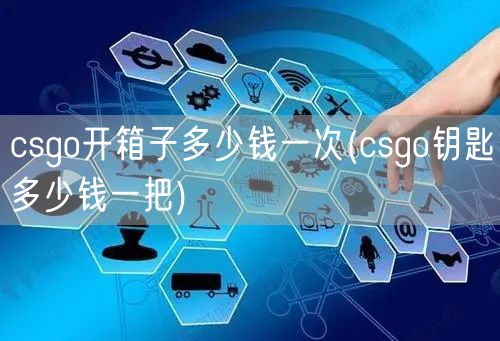 csgo开箱子多少钱一次(csgo钥匙多少钱一把)
