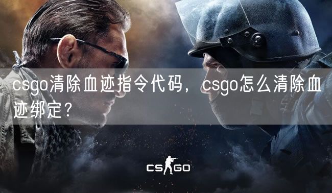 csgo清除血迹指令代码，csgo怎么清除血迹绑定？