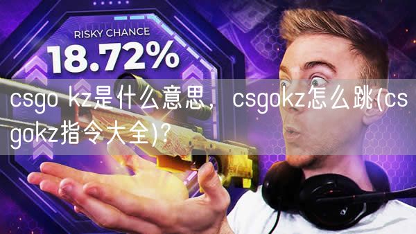 csgo kz是什么意思，csgokz怎么跳(csgokz指令大全)?