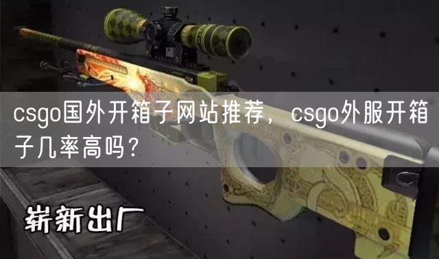 csgo国外开箱子网站推荐，csgo外服开箱子几率高吗？