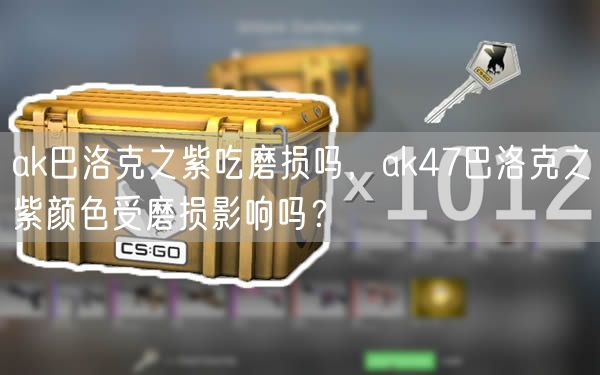 ak巴洛克之紫吃磨损吗,ak47巴洛克之紫颜色受磨损影响吗?