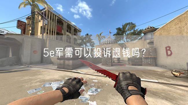 5e军需可以投诉退钱吗？