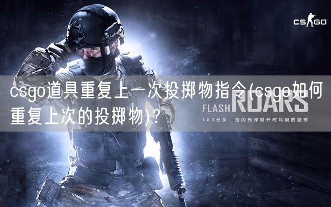 csgo道具重复上一次投掷物指令(csgo如何重复上次的投掷物)?