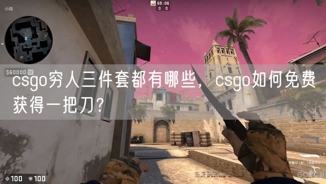 csgo穷人三件套都有哪些,csgo如何免费获得一把刀?
